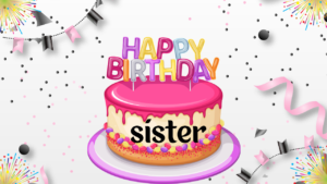 100+Emotional & Heart Touching Happy Birthday Wishes for Sister